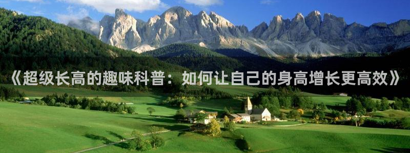 熊猫体育app官方入口：《超级长高的趣味科普：如何让自己的身高增长更高效》